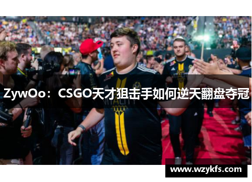 ZywOo：CSGO天才狙击手如何逆天翻盘夺冠