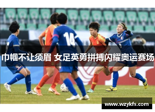 巾帼不让须眉 女足英勇拼搏闪耀奥运赛场