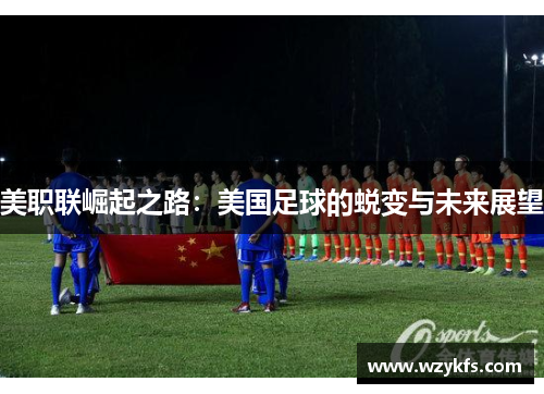 美职联崛起之路：美国足球的蜕变与未来展望