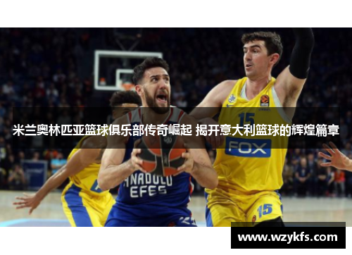 米兰奥林匹亚篮球俱乐部传奇崛起 揭开意大利篮球的辉煌篇章