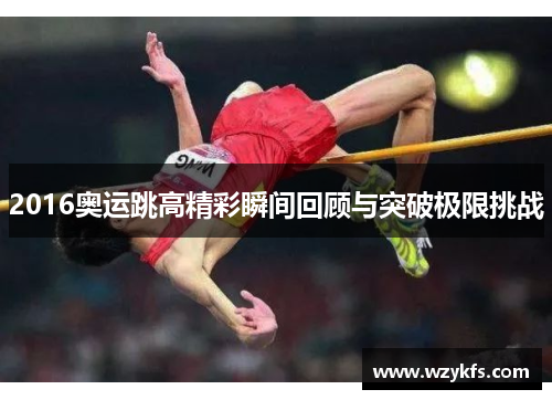 2016奥运跳高精彩瞬间回顾与突破极限挑战