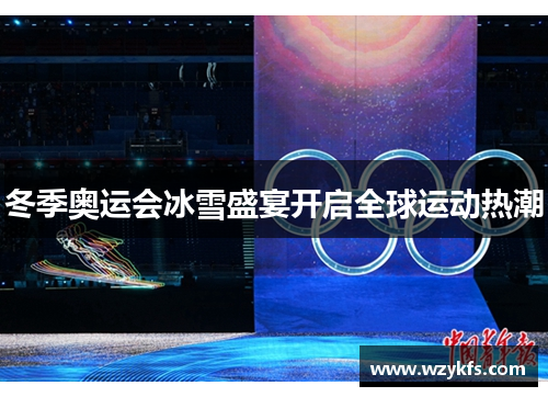 冬季奥运会冰雪盛宴开启全球运动热潮