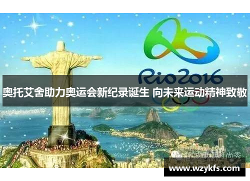 奥托艾舍助力奥运会新纪录诞生 向未来运动精神致敬