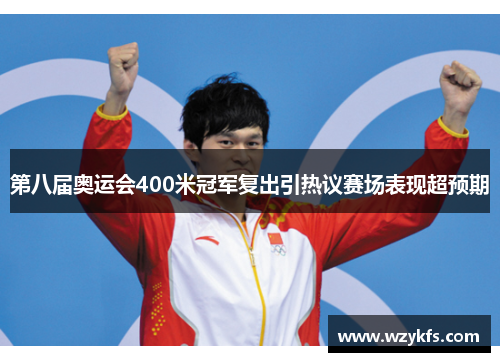 第八届奥运会400米冠军复出引热议赛场表现超预期